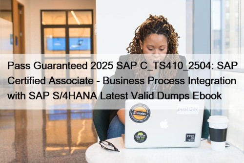 Pass Guaranteed 2025 SAP C_TS410_2504: SAP Certified Associate ...